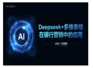 Deepseek+多维表格在银行营销场景中的应用-无痕资源库