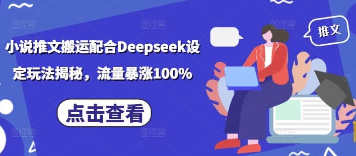 小说推文搬运配合Deepseek设定玩法揭秘,流量暴涨100%-无痕资源库
