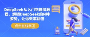 DeepSeek从入门到进阶教程，解锁DeepSeek的N种姿势，让你效率翻倍-无痕资源库