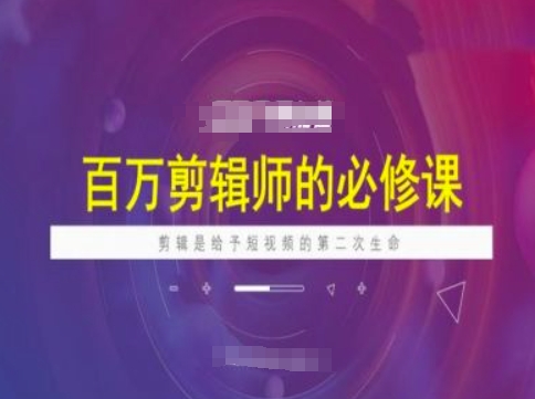 百万剪辑师必修课，剪辑是给予短视频的第二次生命-无痕资源库