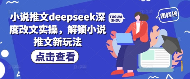 小说推文deepseek深度改文实操，解锁小说推文新玩法-无痕资源库