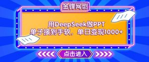 用DeepSeek做PPT单子接到手软，快速接单变现，单日变现1k-无痕资源库