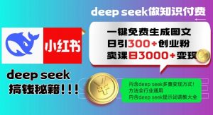Deepseek一键免费生成小红书图文日引300+创业粉，日变现多张教程，方法全行业通用！-无痕资源库