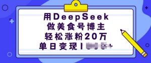 用DeepSeek做美食号博主,轻松涨粉20万,单日变现多张-无痕资源库