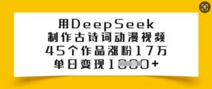 用DeepSeek制作古诗词动漫视频，45个作品涨粉17万，单日变现多张-无痕资源库